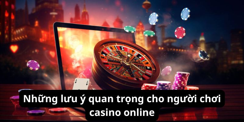 Những lưu ý quan trọng cho người chơi casino 